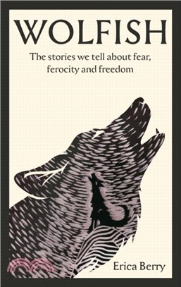 Wolfish：The stories we tell about fear, ferocity and freedom