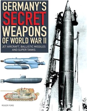 Germany's Secret Weapons of World War II: Jet Aircraft, Ballistic Missiles and Super Tanks