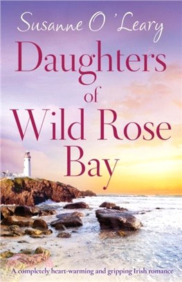 Daughters of Wild Rose Bay：A completely heart-warming and gripping Irish romance