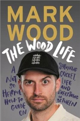 The Wood Life：A Not so Helpful How-To Guide on Surviving Cricket, Life and Everything in Between