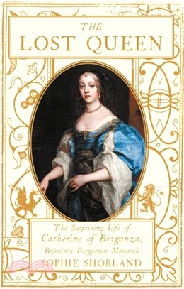 The Lost Queen：The Surprising Life of Catherine of Braganza, Britain? Forgotten Monarch