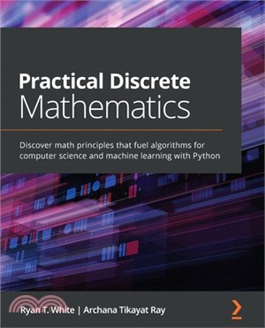 Practical Discrete Mathematics: Discover math principles that fuel algorithms for computer science and machine learning with Python