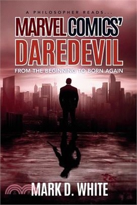 A Philosopher Reads...Marvel Comics' Daredevil: From the Beginning to Born Again