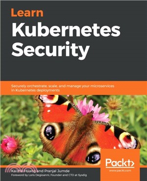 Learn Kubernetes Security：Securely orchestrate, scale, and manage your microservices in Kubernetes deployments