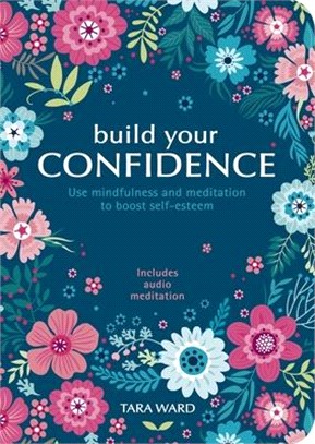 Build Your Confidence ― Use Mindfulness and Meditation to Boost Self-esteem