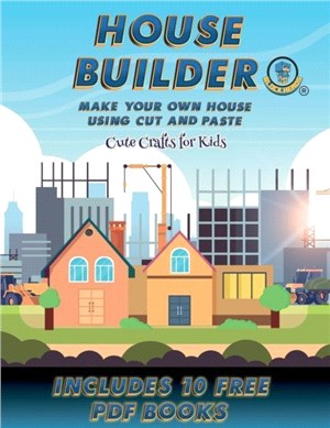 Cute Crafts for Kids (House Builder)：Build your own house by cutting and pasting the contents of this book. This book is designed to improve hand-eye coordination, develop fine and gross motor contro