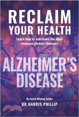 RECLAIM YOUR HEALTH - ALZHEIMER'S DISEASE：Learn how to overcome the most common chronic illnesses