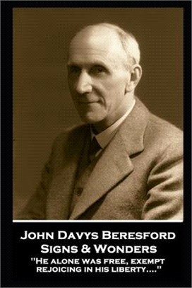 John Davys Beresford - Signs & Wonders: He alone was free, exempt, rejoicing in his liberty....'