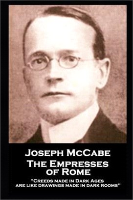 Joseph McCabe - The Empresses of Rome: Creeds made in Dark Ages are like drawings made in dark rooms'