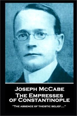 Joseph McCabe - The Empresses of Constantinople: "'The absence of theistic belief....'