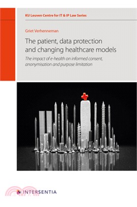 The Patient, Data Protection and Changing Healthcare Models, Volume 12: The Impact of E-Health on Informed Consent, Anonymisation and Purpose Limitati
