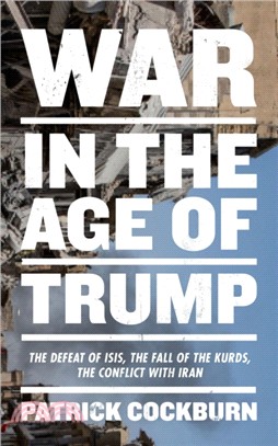 War in the Age of Trump：The Defeat of Isis, the Fall of the Kurds, the Conflict with Iran