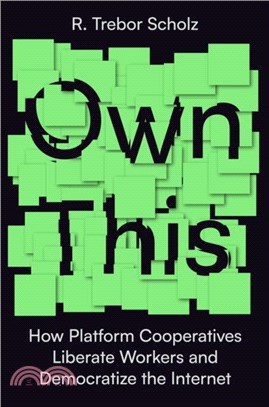 Own This!: How Platform Cooperatives Help Workers Build a Democratic Internet