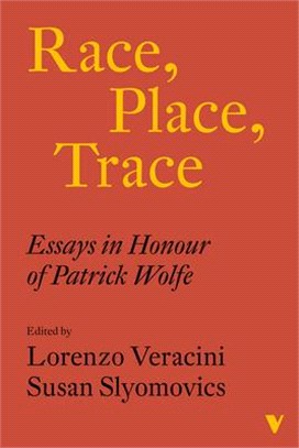 Race, Place, Trace: Essays in Honour of Patrick Wolfe