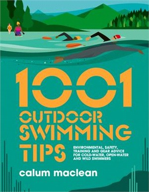 1001 Outdoor Swimming Tips: Environmental, Safety, Training and Gear Advice for Cold-Water, Open-Water and Wild Swimmers