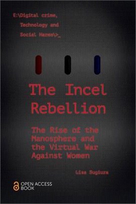 The Incel Rebellion: The Rise of the Manosphere and the Virtual War Against Women