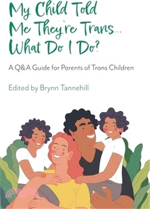My Child Told Me They're Trans...What Do I Do?: A Q&A Guide for Parents of Trans Children