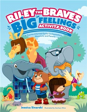 Riley the Brave's Big Feelings Activity Book: A Trauma-Informed Guide for Counselors, Educators, and Parents