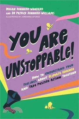 You Are Unstoppable!: How to Understand Your Feelings about Climate Change and Take Positive Action Together