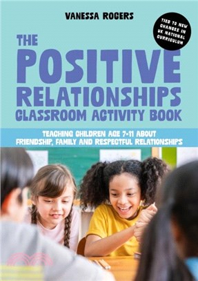 The Positive Relationships Classroom Activity Book：Teaching Children Age 7-11 about Friendship, Family and Respectful Relationships