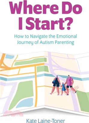 Where Do I Start?: How to Navigate the Emotional Journey of Autism Parenting