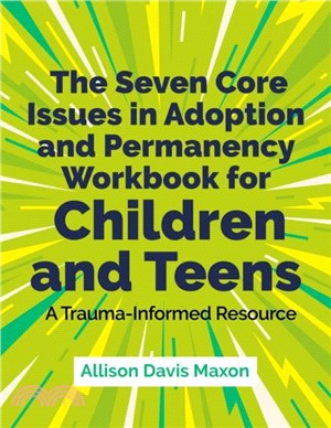 The Seven Core Issues in Adoption and Permanency Workbook for Children and Teens: A Trauma-Informed Resource