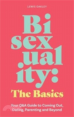Bisexuality: The Basics: Your Q&A Guide to Coming Out, Dating, Parenting and Beyond