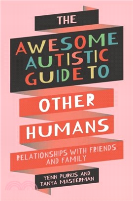 The Awesome Autistic Guide to Other Humans：Relationships with Friends and Family