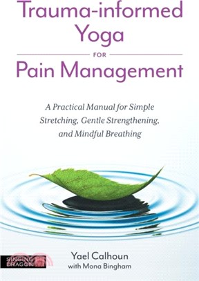 Trauma-informed Yoga for Pain Management：A Practical Manual for Simple Stretching, Gentle Strengthening, and Mindful Breathing