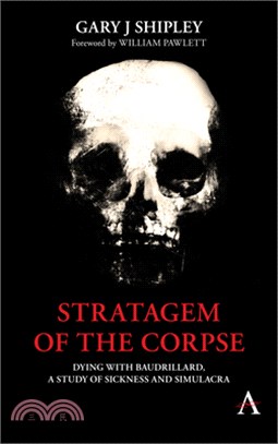 Stratagem of the Corpse: Dying with Baudrillard, a Study of Sickness and Simulacra