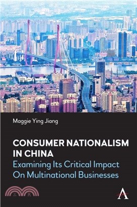 Consumer Nationalism in China：Examining its Critical Impact on Multinational Businesses