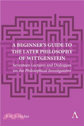 A Beginner's Guide to the Later Philosophy of Wittgenstein：Seventeen Lectures and Dialogues on the Philosophical Investigations