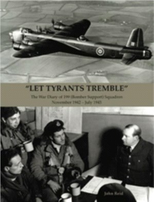 "Let Tyrants Tremble"：The War Diary of 199 (Bomber Support) Squadron November 1942 - July 1945