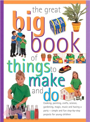 The Great Big Book of Things to Make and Do ─ Cooking, Painting, Crafts, Science, Gardening, Magic, Music and Having a Party - Simple and Fun Step-by-step Projects for Young Children