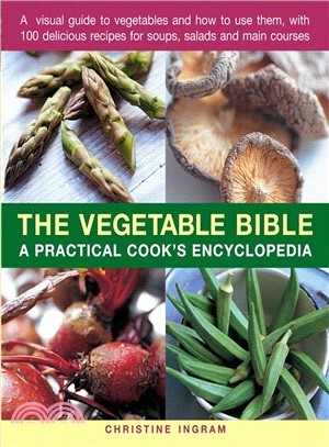 The Vegetable Bible ― A Practical Cook's Encyclopedia; a Visual Guide to Vegetables and How to Use Them, With 100 Delicious Recipes for Soups, Salads and Main Courses