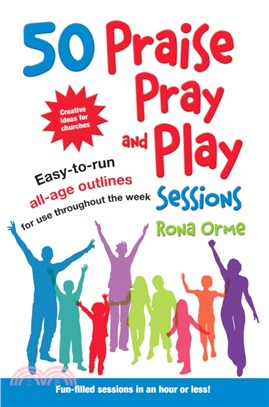 50 Praise, Pray and Play Sessions：Easy-to-run all-age outlines for use throughout the week
