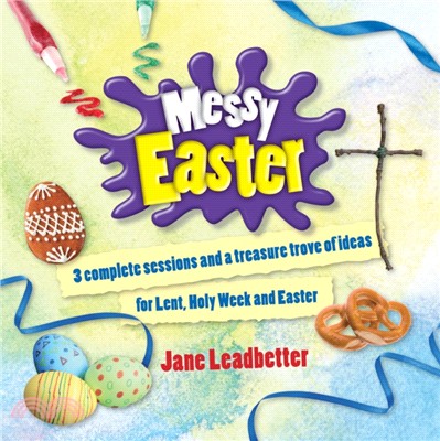 Messy Easter：3 complete sessions and a treasure trove of craft ideas for Lent, Holy Week and Easter