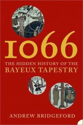 1066, the Hidden History of the Bayeux Tapestry ― The Hidden History of the Bayeux Tapestry
