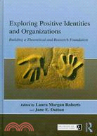 Exploring Positive Identities and Organizations: Building a Theoretical and Research Foundation