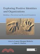 Exploring Positive Identities and Organizations ─ Building a Theoretical and Research Foundation