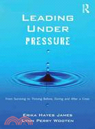 Leading Under Pressure: From Surviving to Thriving Before, During and After a Crisis