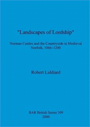 Landscapes of Lordship ― Norman Castles and the Countryside in Medieval Norfolk, 1066-1200