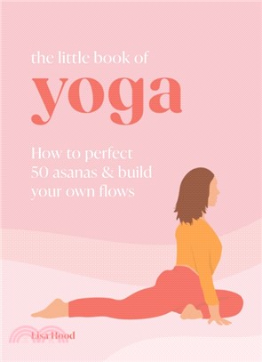 The Little Book of Yoga：How to Perfect 50 Asanas and Build Your Own Flows