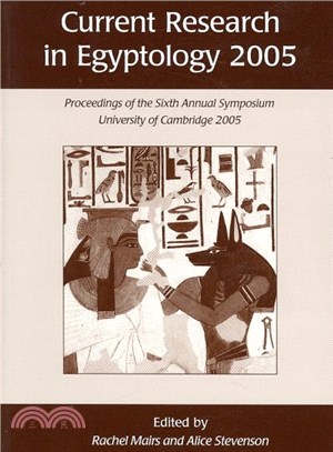 Current Research in Egyptology 2005 ― Proceedings of the Sixth Annual Symposium, University of Cambridge, 6-8 January 2005