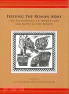 Feeding The Roman Army: The Archaeology of Production and Supply in Nw Europe