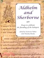 Aldhelm and Sherborne: Essays to Celebrate the Founding of the Bishopric: Based on Papers Given at a Conference Held at Sherborne in June 2005 to Mark the Thirteen-Hundredth