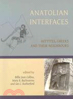 Anatolian Interfaces: Hittites, Greeks and Their Neighbours: Proceedings of an International Conference on Cross-Cultural Interaction, September 17-19, 2004, Emory Universi