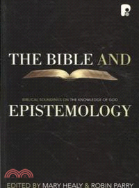 The Bible And Epistemology―Biblical Soundings on the Knowledge of God
