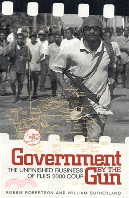 Government by the Gun: The Unfinished Business of Fiji's 2000 Coup