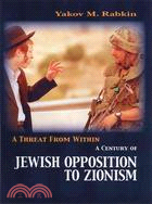 A Threat from Within: A Century of Jewish Opposition to Zionism